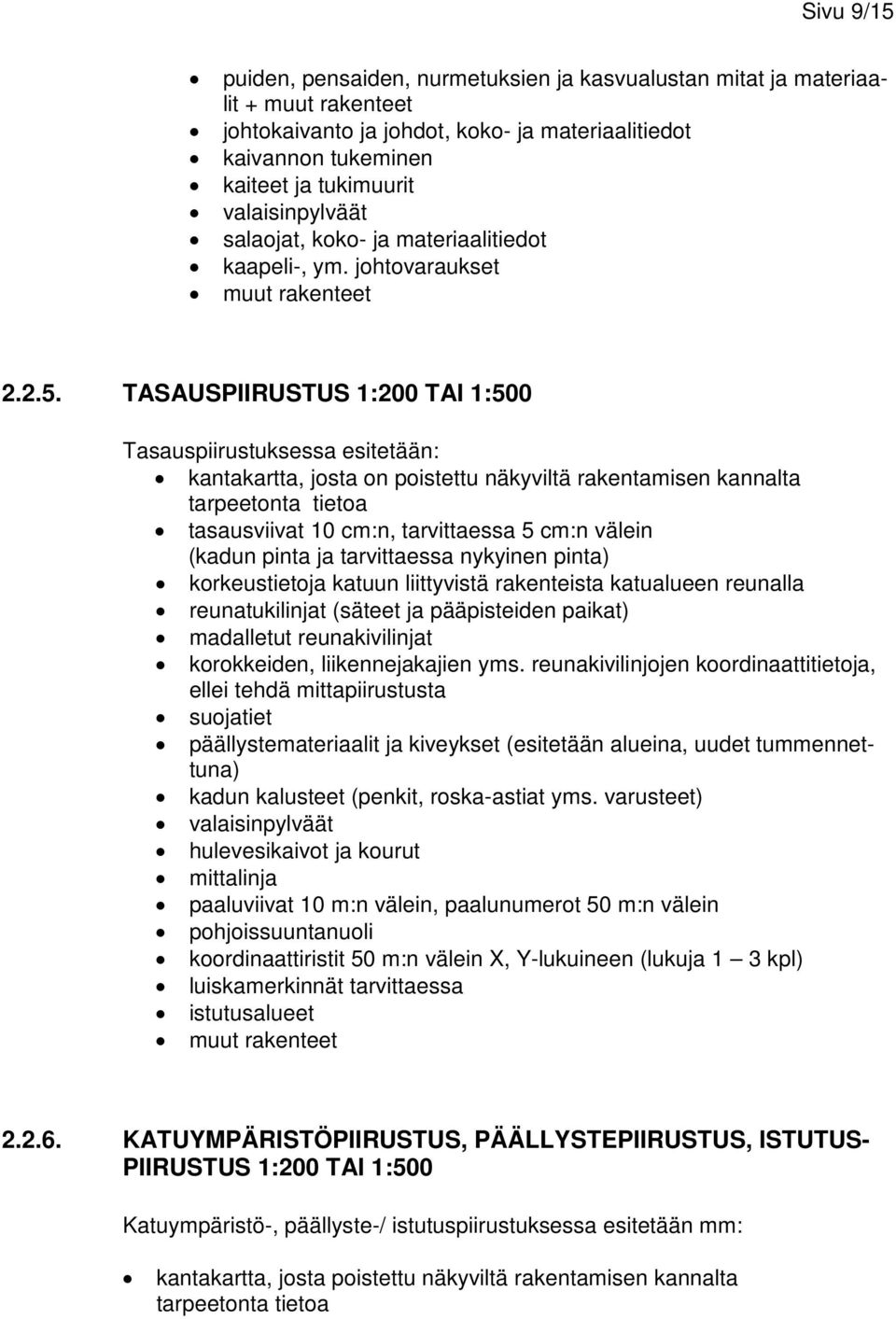 TASAUSPIIRUSTUS 1:200 TAI 1:500 Tasauspiirustuksessa esitetään: kantakartta, josta on poistettu näkyviltä rakentamisen kannalta tarpeetonta tietoa tasausviivat 10 cm:n, tarvittaessa 5 cm:n välein