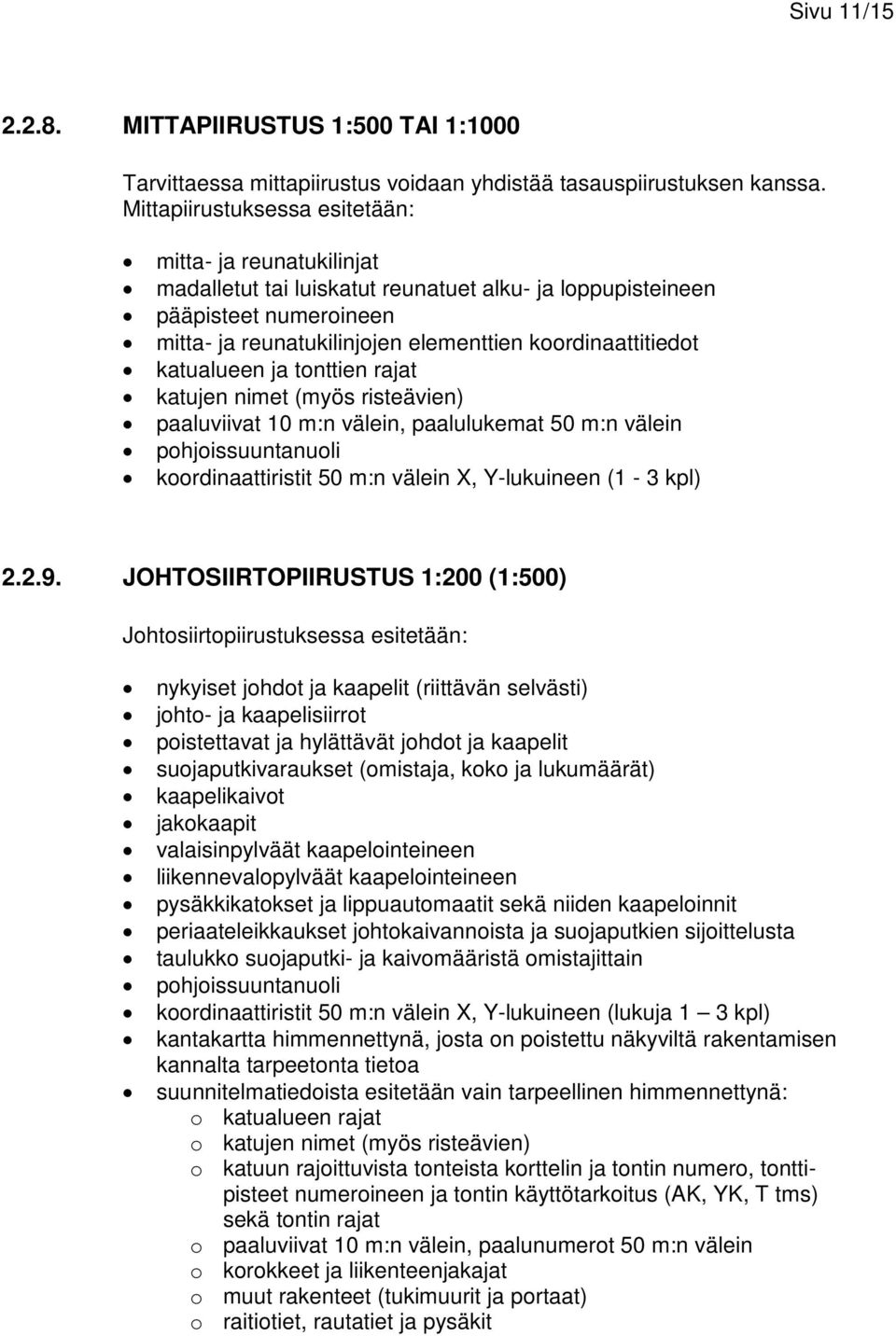 katualueen ja tonttien rajat katujen nimet (myös risteävien) paaluviivat 10 m:n välein, paalulukemat 50 m:n välein pohjoissuuntanuoli koordinaattiristit 50 m:n välein X, Y-lukuineen (1-3 kpl) 2.2.9.