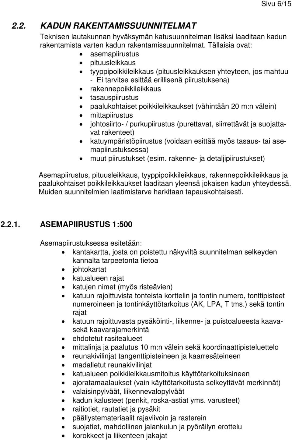 paalukohtaiset poikkileikkaukset (vähintään 20 m:n välein) mittapiirustus johtosiirto- / purkupiirustus (purettavat, siirrettävät ja suojattavat rakenteet) katuympäristöpiirustus (voidaan esittää