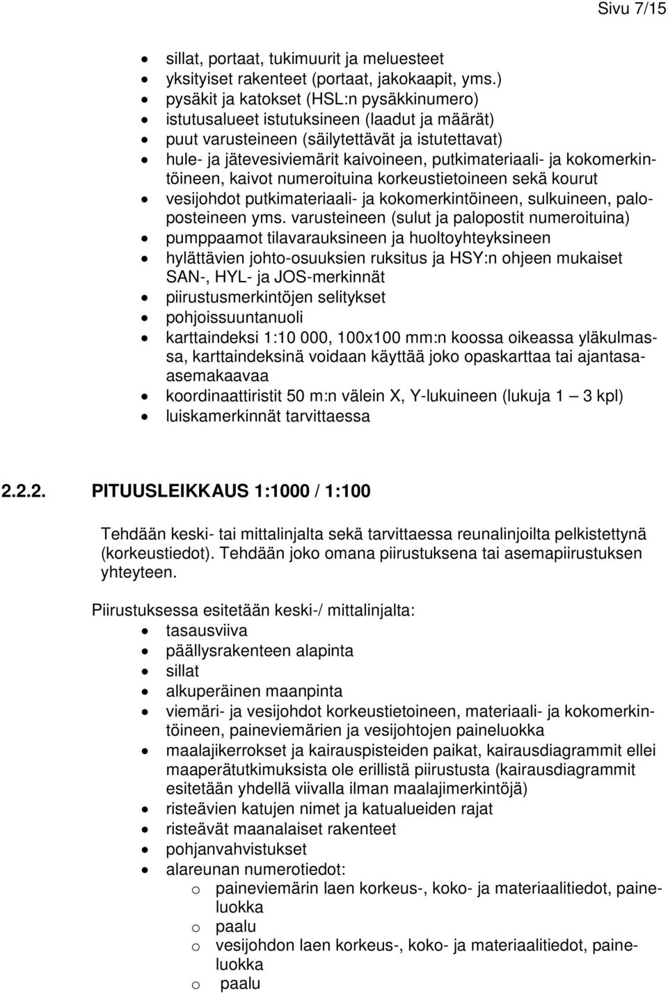 kokomerkintöineen, kaivot numeroituina korkeustietoineen sekä kourut vesijohdot putkimateriaali- ja kokomerkintöineen, sulkuineen, paloposteineen yms.