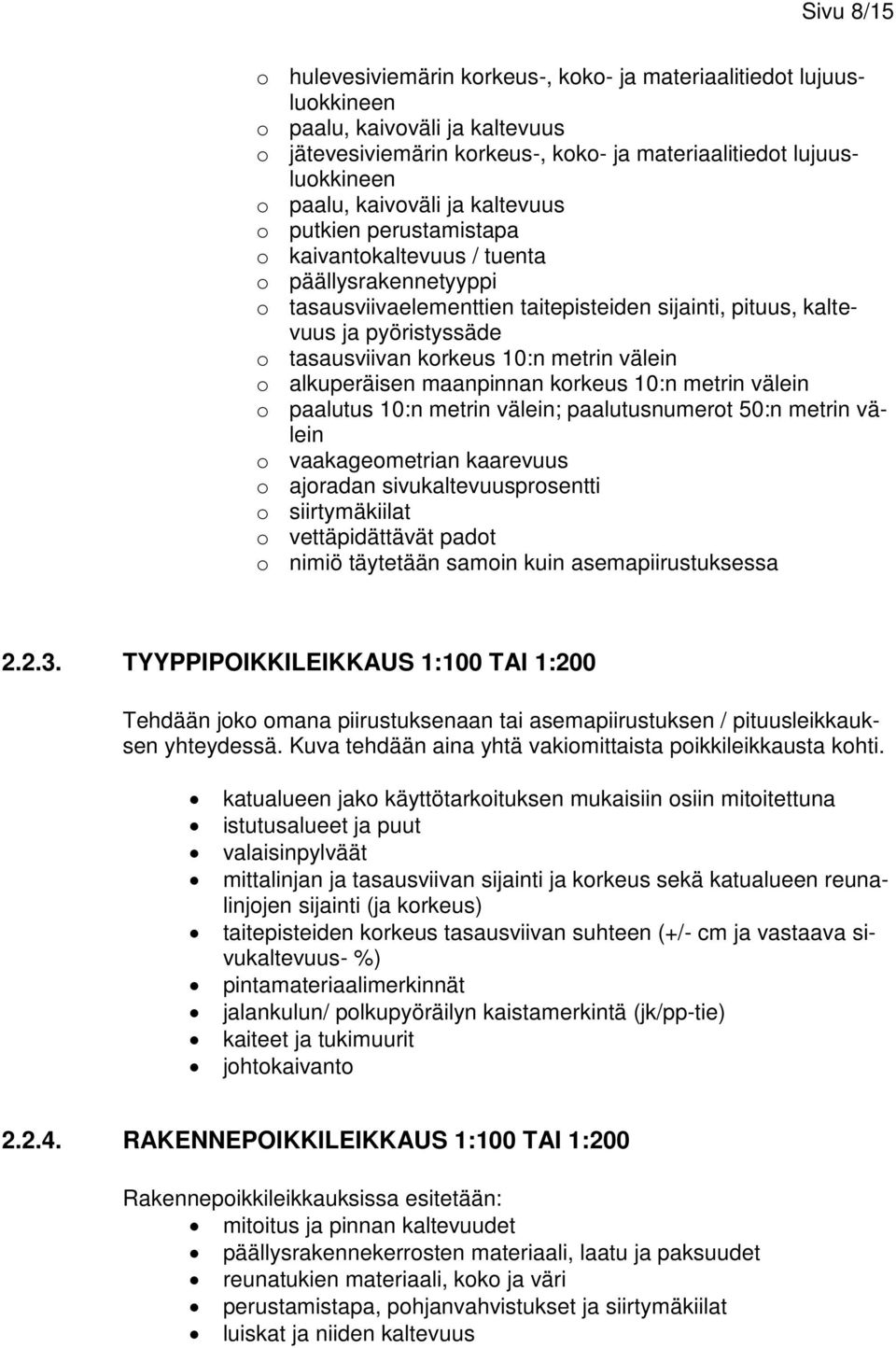 korkeus 10:n metrin välein o alkuperäisen maanpinnan korkeus 10:n metrin välein o paalutus 10:n metrin välein; paalutusnumerot 50:n metrin välein o vaakageometrian kaarevuus o ajoradan