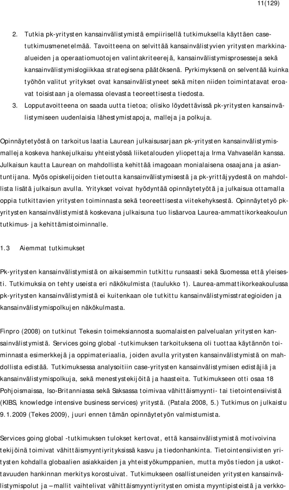 Pyrkimyksenä on selventää kuinka työhön valitut yritykset ovat kansainvälistyneet sekä miten niiden toimintatavat eroavat toisistaan ja olemassa olevasta teoreettisesta tiedosta. 3.