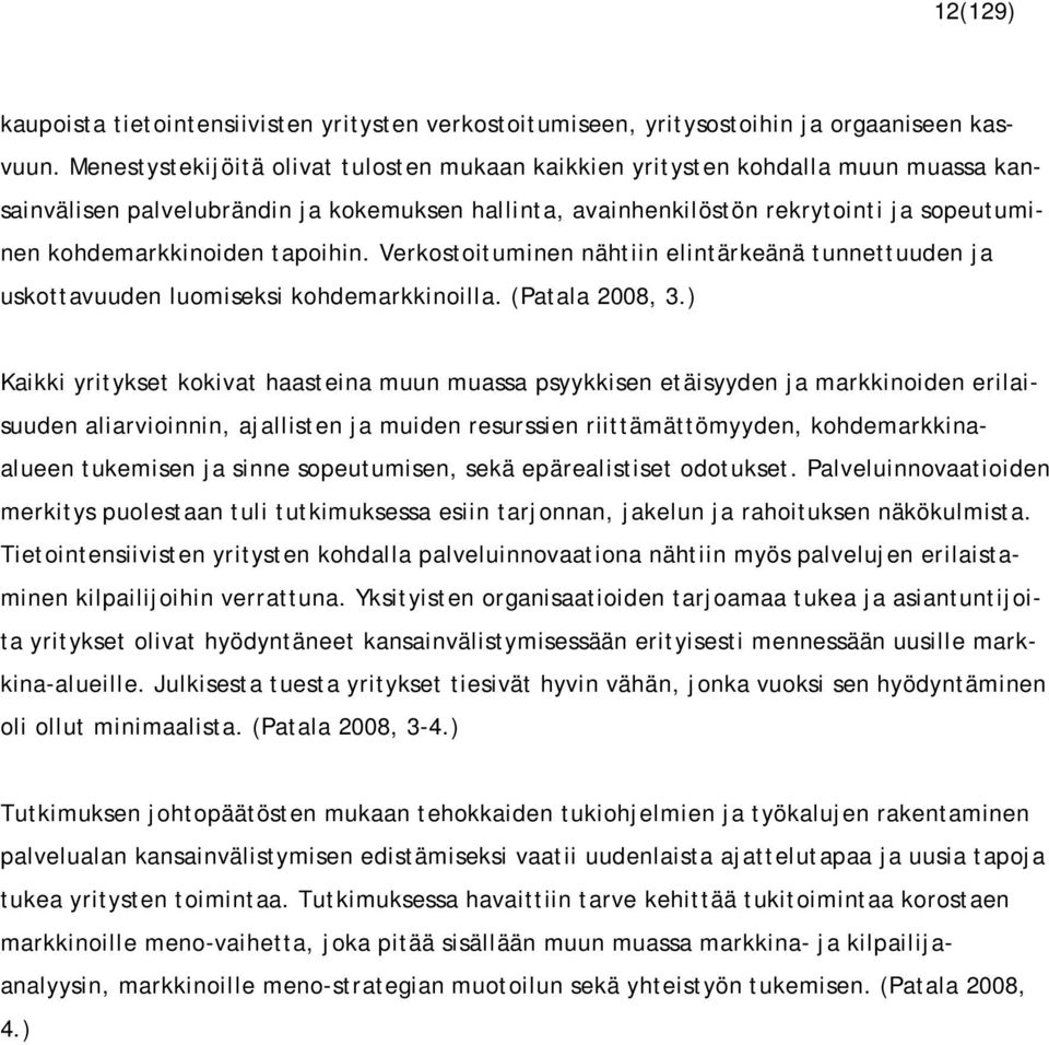 tapoihin. Verkostoituminen nähtiin elintärkeänä tunnettuuden ja uskottavuuden luomiseksi kohdemarkkinoilla. (Patala 2008, 3.