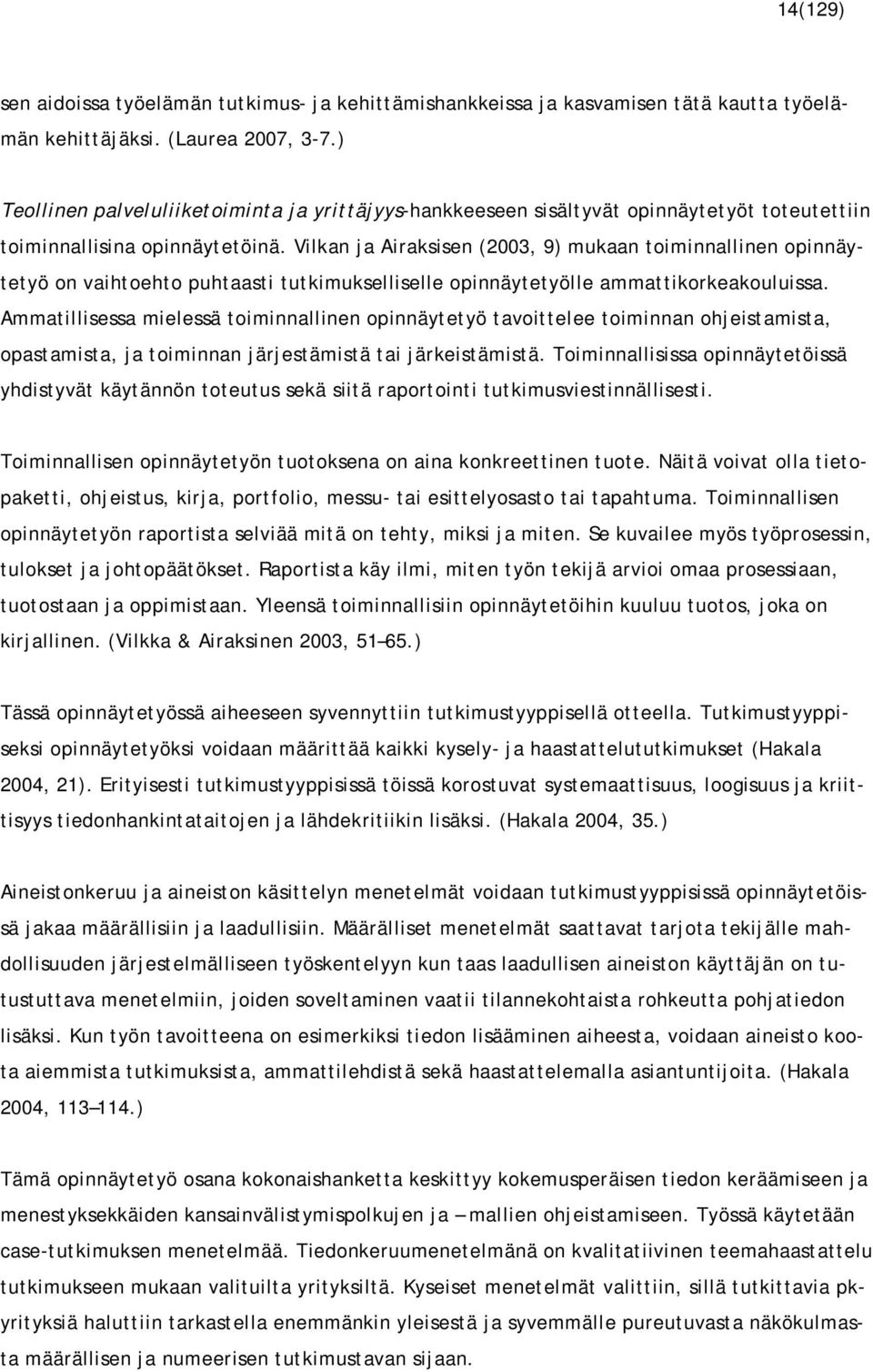 Vilkan ja Airaksisen (2003, 9) mukaan toiminnallinen opinnäytetyö on vaihtoehto puhtaasti tutkimukselliselle opinnäytetyölle ammattikorkeakouluissa.