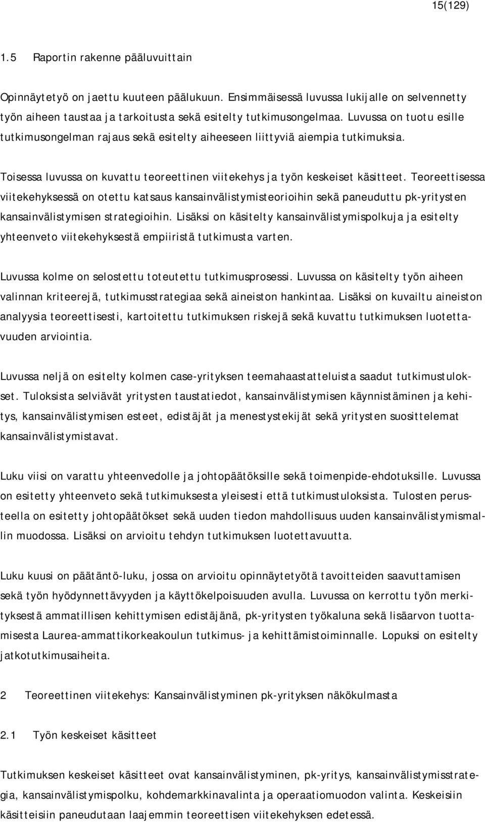 Teoreettisessa viitekehyksessä on otettu katsaus kansainvälistymisteorioihin sekä paneuduttu pk-yritysten kansainvälistymisen strategioihin.