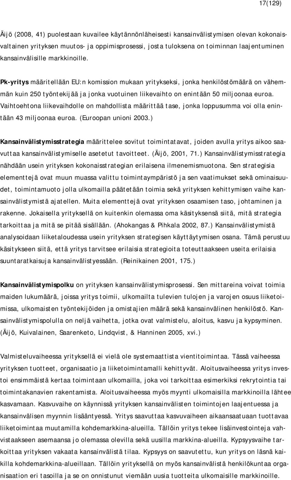 Pk-yritys määritellään EU:n komission mukaan yritykseksi, jonka henkilöstömäärä on vähemmän kuin 250 työntekijää ja jonka vuotuinen liikevaihto on enintään 50 miljoonaa euroa.