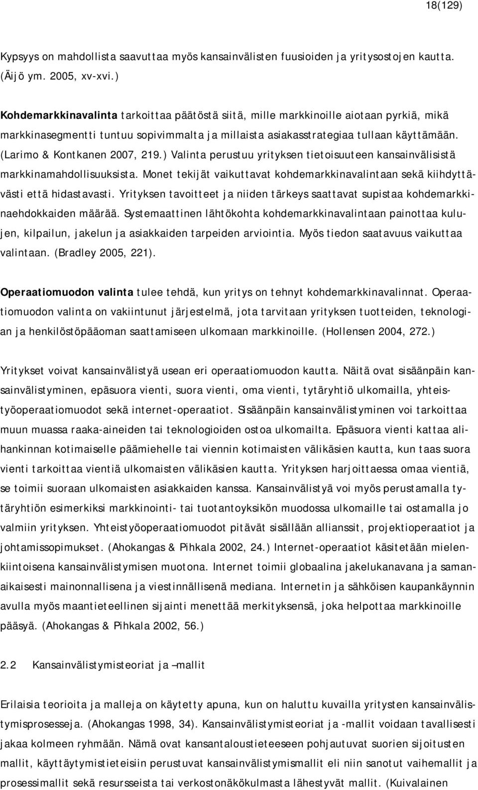 (Larimo & Kontkanen 2007, 219.) Valinta perustuu yrityksen tietoisuuteen kansainvälisistä markkinamahdollisuuksista.