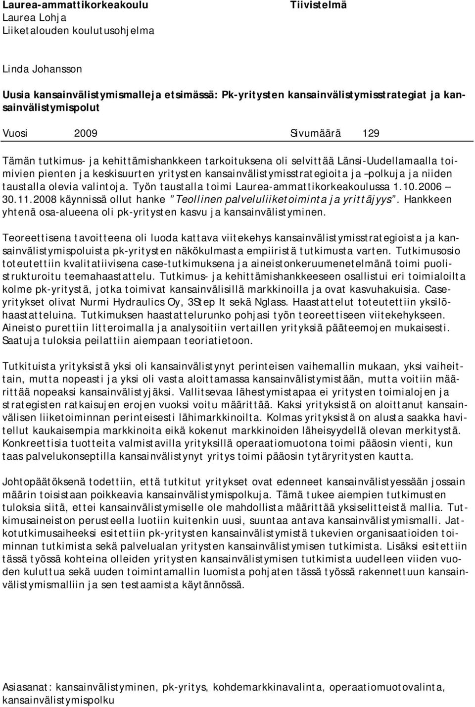 kansainvälistymisstrategioita ja polkuja ja niiden taustalla olevia valintoja. Työn taustalla toimi Laurea-ammattikorkeakoulussa 1.10.2006 30.11.