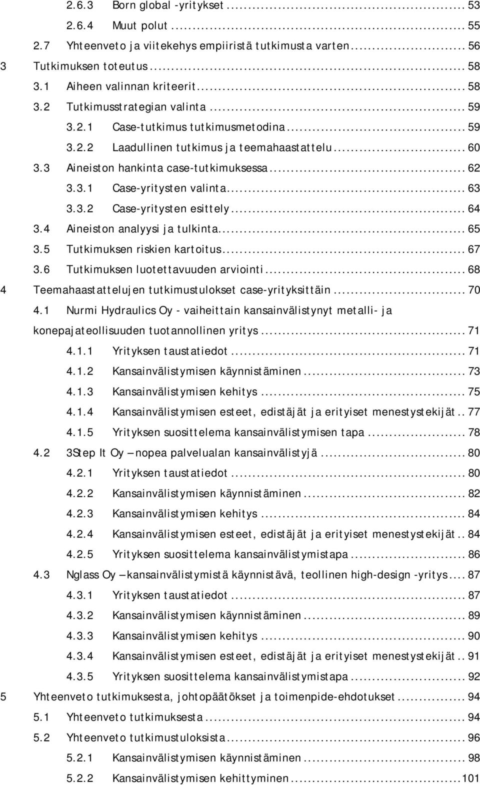 .. 64 3.4 Aineiston analyysi ja tulkinta... 65 3.5 Tutkimuksen riskien kartoitus... 67 3.6 Tutkimuksen luotettavuuden arviointi... 68 4 Teemahaastattelujen tutkimustulokset case-yrityksittäin... 70 4.