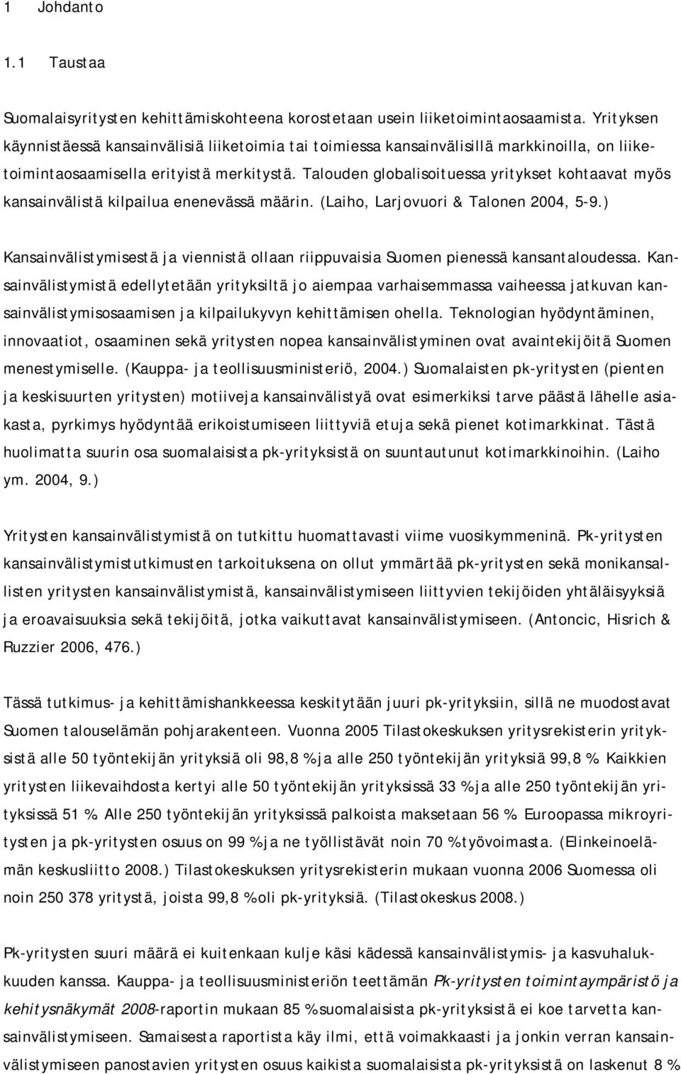 Talouden globalisoituessa yritykset kohtaavat myös kansainvälistä kilpailua enenevässä määrin. (Laiho, Larjovuori & Talonen 2004, 5-9.