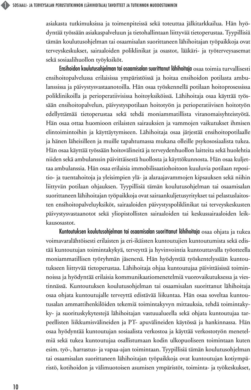 Tyypillisiä tämän koulutusohjelman tai osaamisalan suorittaneen lähihoitajan työpaikkoja ovat terveyskeskukset, sairaaloiden poliklinikat ja osastot, lääkäri- ja työterveysasemat sekä sosiaalihuollon