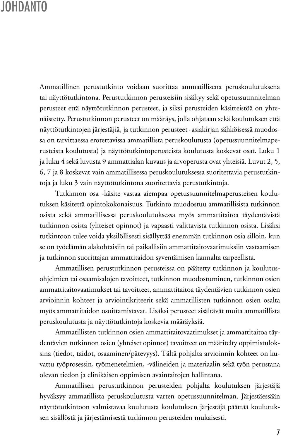 Perustutkinnon perusteet on määräys, jolla ohjataan sekä koulutuksen että näyttötutkintojen järjestäjiä, ja tutkinnon perusteet -asiakirjan sähköisessä muodossa on tarvittaessa erotettavissa