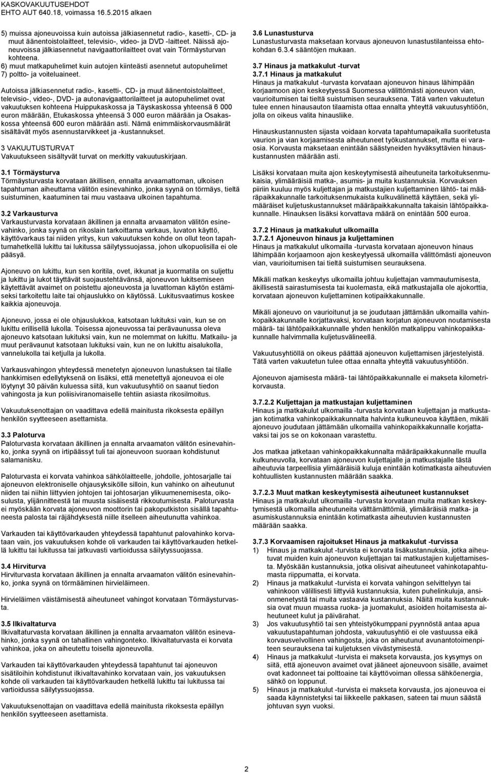 Autoissa jälkiasennetut radio-, kasetti-, CD- ja muut äänentoistolaitteet, televisio-, video-, DVD- ja autonavigaattorilaitteet ja autopuhelimet ovat vakuutuksen kohteena Huippukaskossa ja