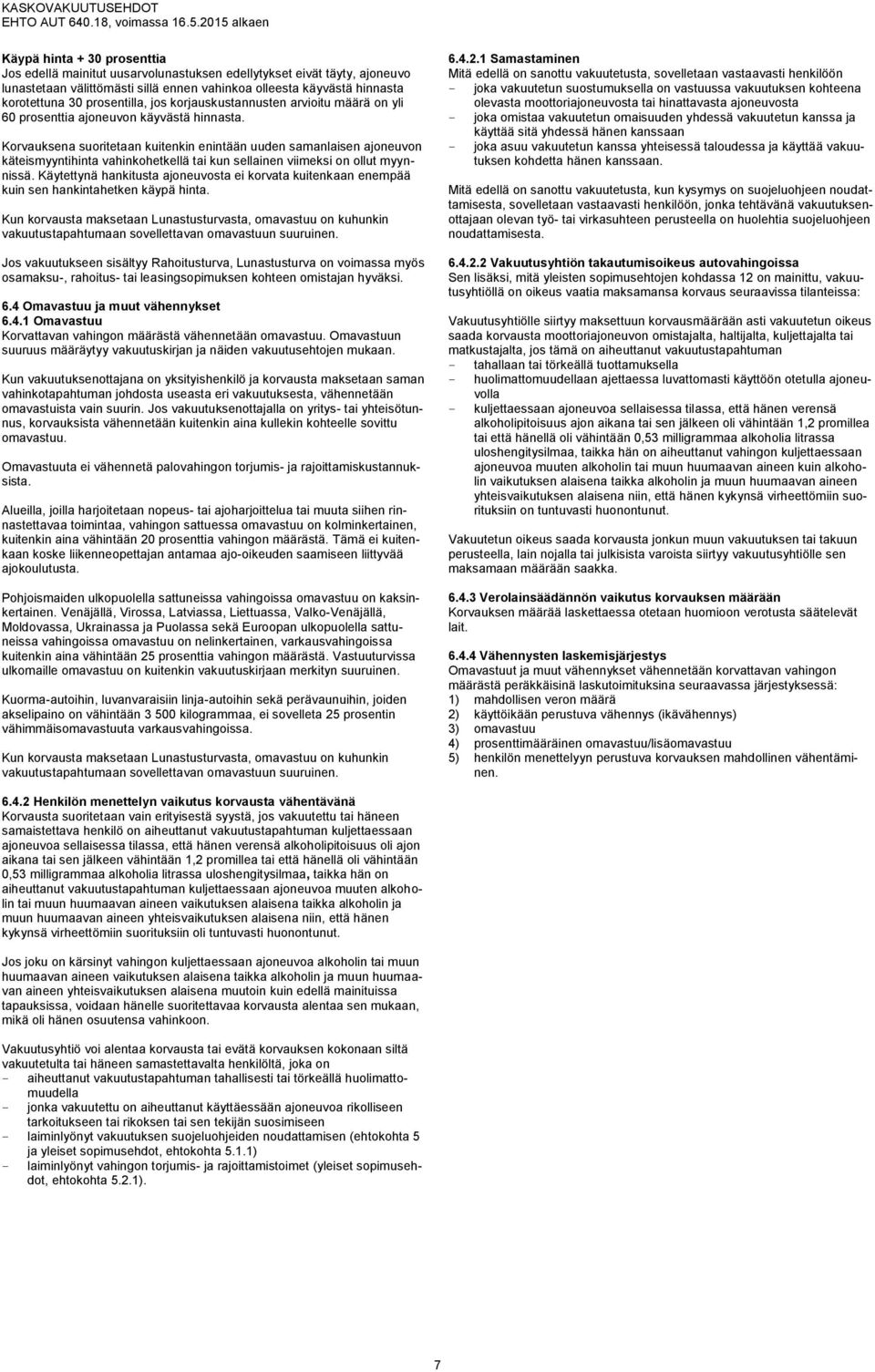 Korvauksena suoritetaan kuitenkin enintään uuden samanlaisen ajoneuvon käteismyyntihinta vahinkohetkellä tai kun sellainen viimeksi on ollut myynnissä.