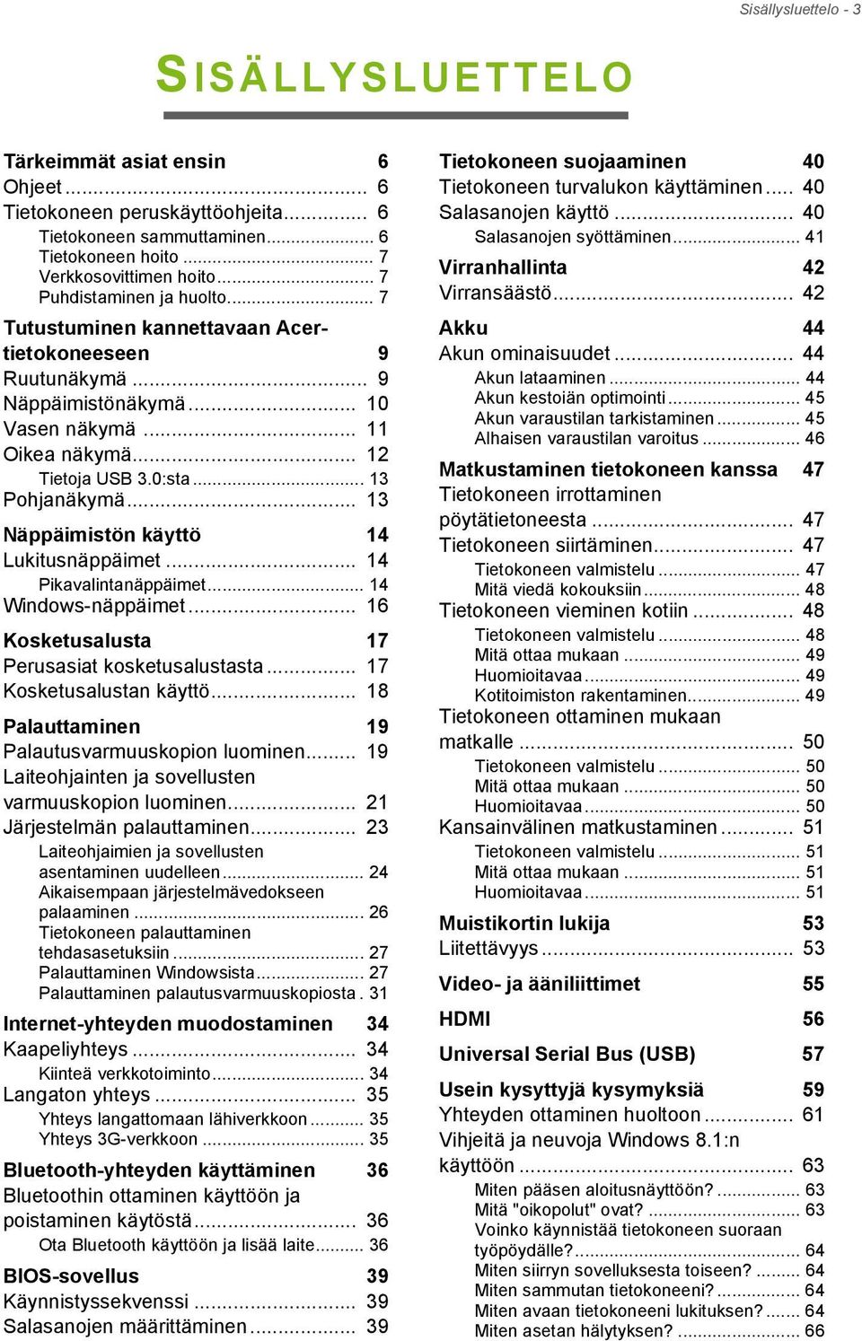 .. 13 Näppäimistön käyttö 14 Lukitusnäppäimet... 14 Pikavalintanäppäimet... 14 Windows-näppäimet... 16 Kosketusalusta 17 Perusasiat kosketusalustasta... 17 Kosketusalustan käyttö.