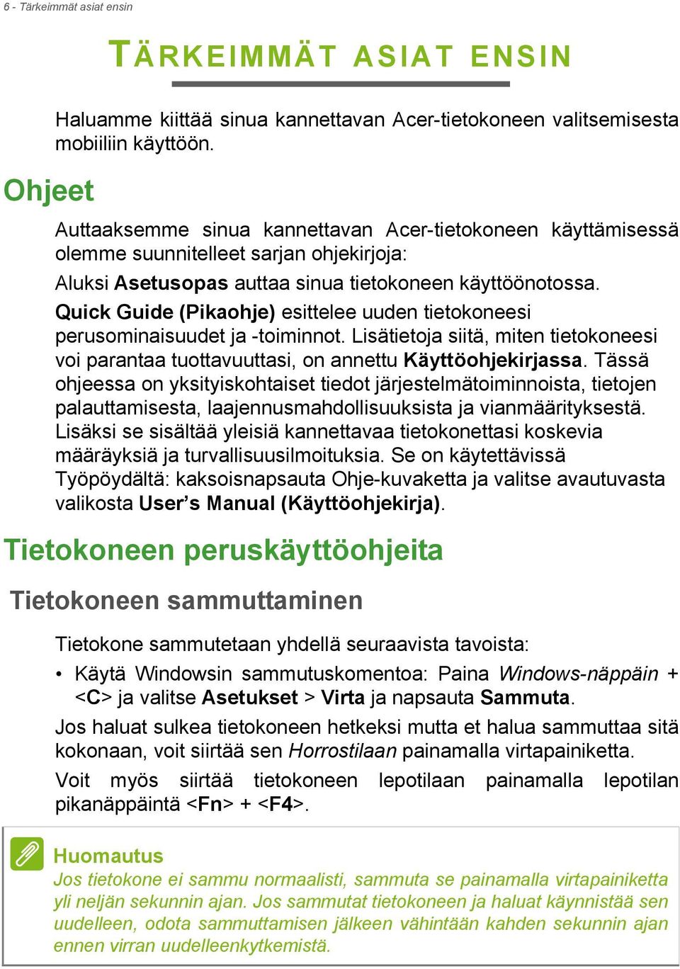 Quick Guide (Pikaohje) esittelee uuden tietokoneesi perusominaisuudet ja -toiminnot. Lisätietoja siitä, miten tietokoneesi voi parantaa tuottavuuttasi, on annettu Käyttöohjekirjassa.