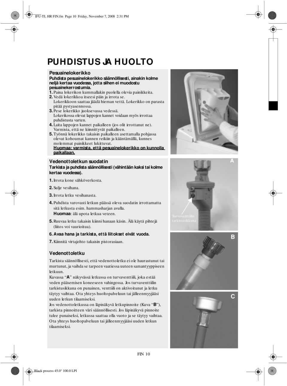 pesuainekerrostumia. 1. Paina lokerikon kummallakin puolella olevia painikkeita. 2. Vedä lokerikkoa itseesi päin ja irrota se. Lokerikkoon saattaa jäädä hieman vettä.