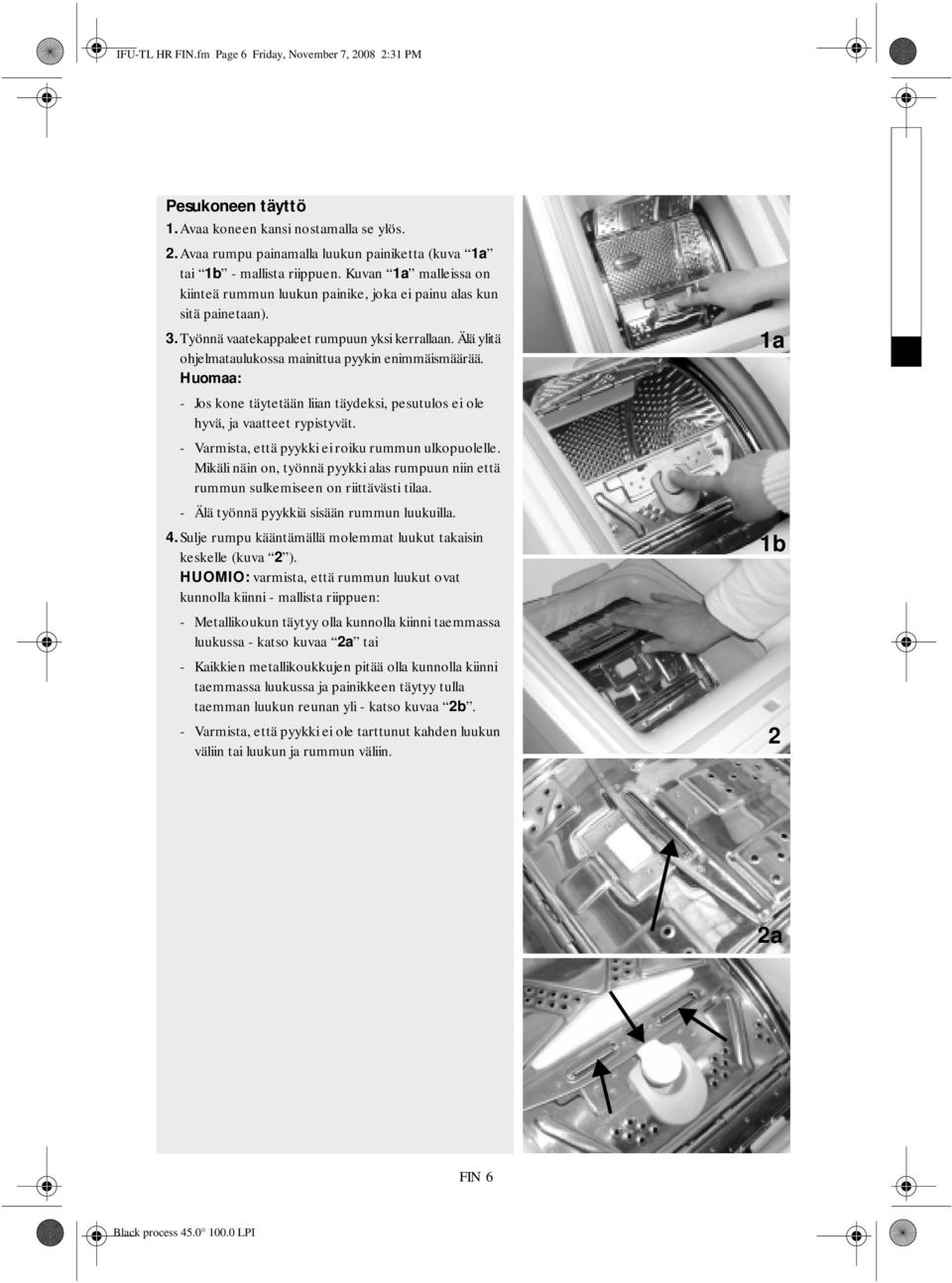 Älä ylitä ohjelmataulukossa mainittua pyykin enimmäismäärää. Huomaa: - Jos kone täytetään liian täydeksi, pesutulos ei ole hyvä, ja vaatteet rypistyvät.