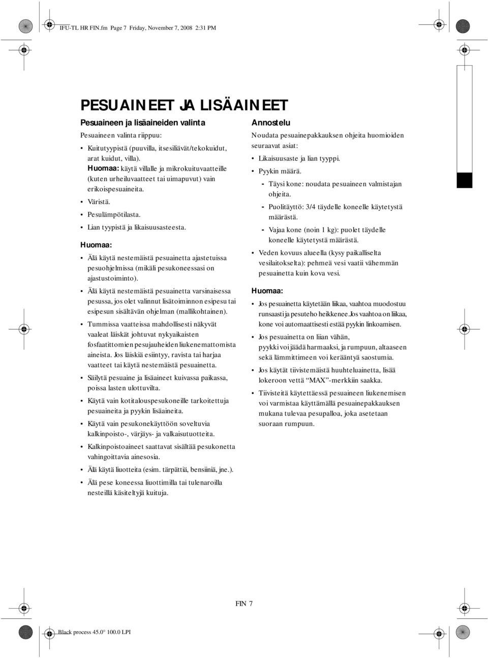 villa). Huomaa: käytä villalle ja mikrokuituvaatteille (kuten urheiluvaatteet tai uimapuvut) vain erikoispesuaineita. Väristä. Pesulämpötilasta. Lian tyypistä ja likaisuusasteesta.