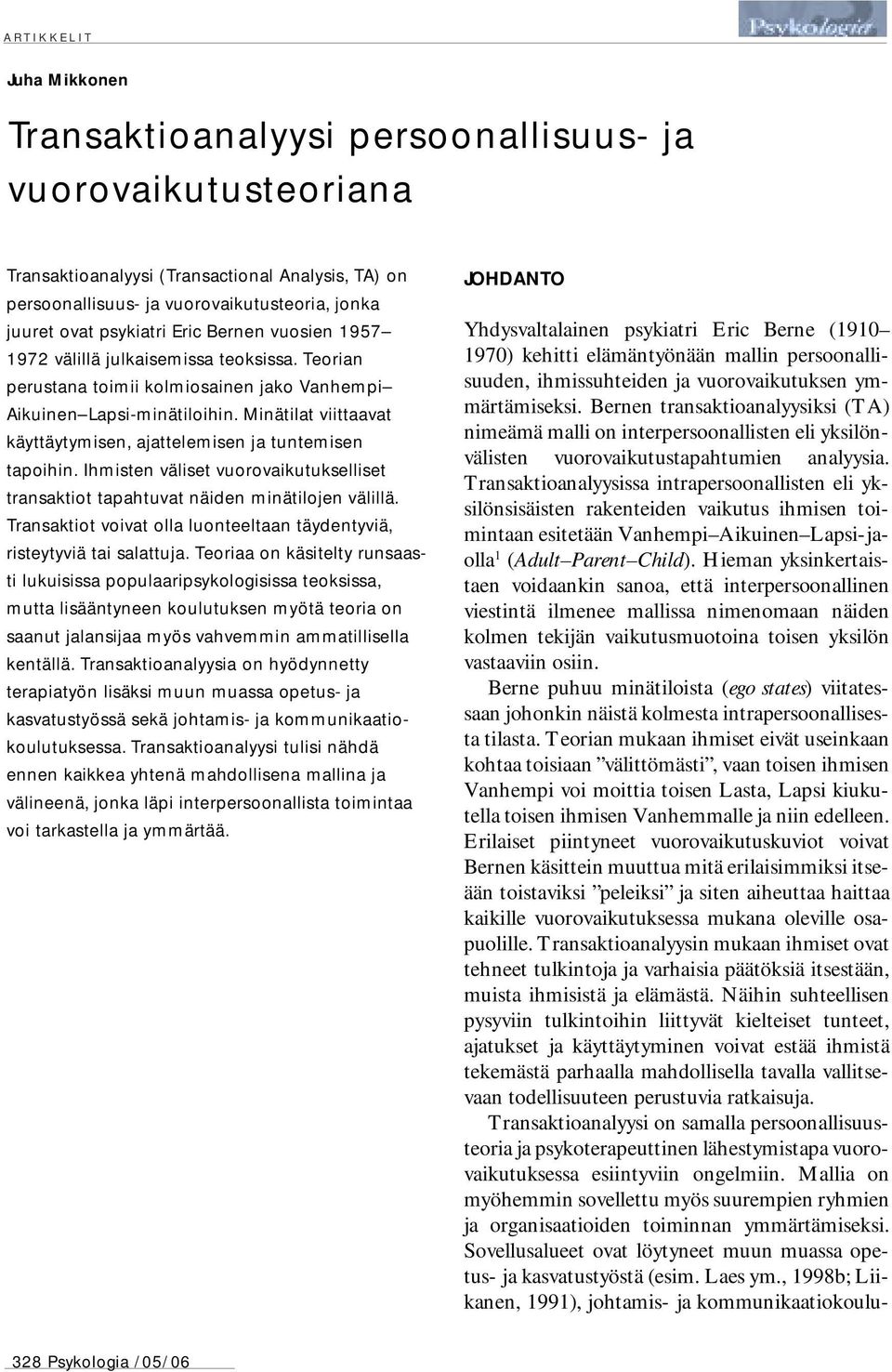 Minätilat viittaavat käyttäytymisen, ajattelemisen ja tuntemisen tapoihin. Ihmisten väliset vuorovaikutukselliset transaktiot tapahtuvat näiden minätilojen välillä.