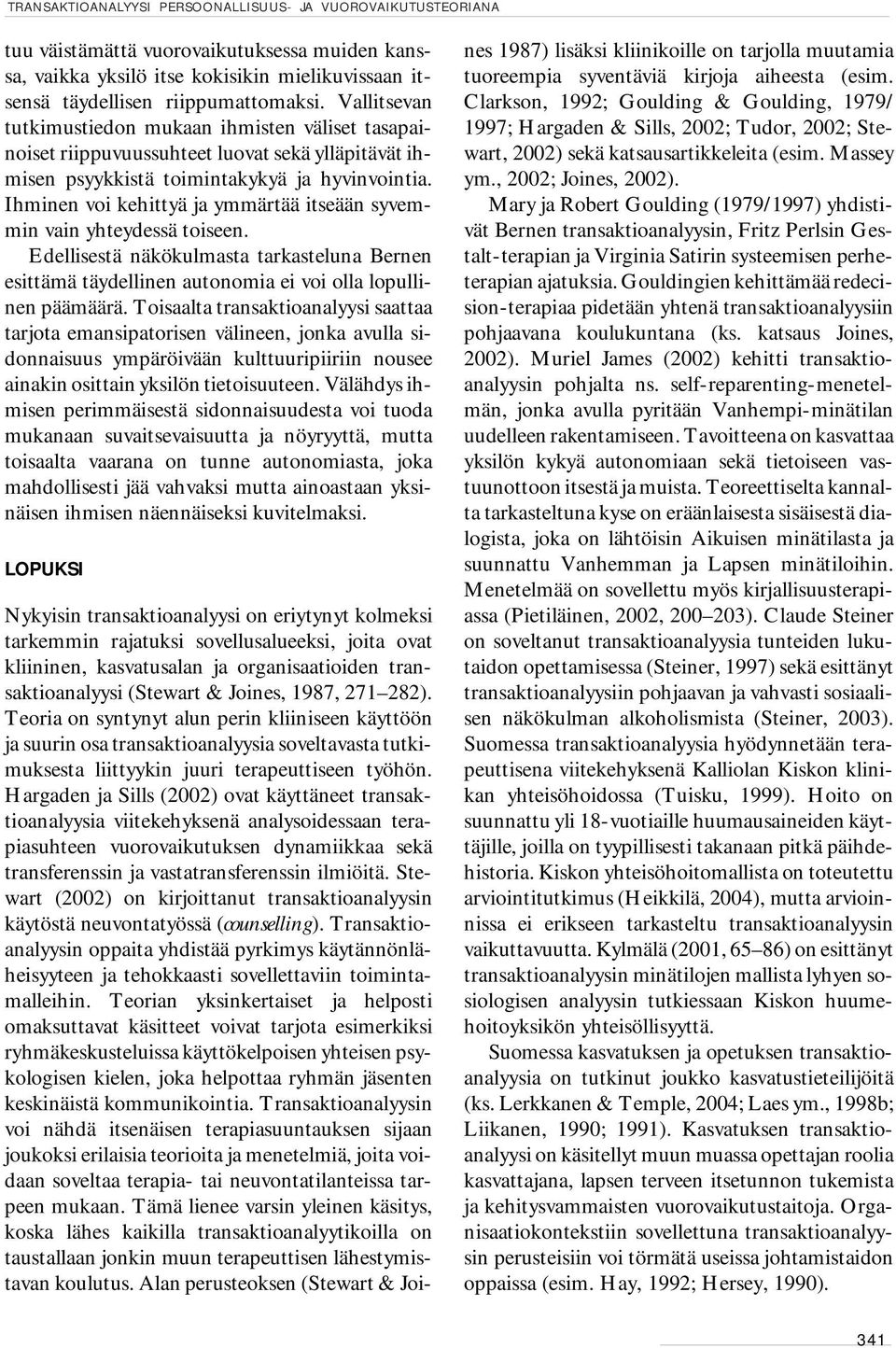 Ihminen voi kehittyä ja ymmärtää itseään syvemmin vain yhteydessä toiseen. Edellisestä näkökulmasta tarkasteluna Bernen esittämä täydellinen autonomia ei voi olla lopullinen päämäärä.