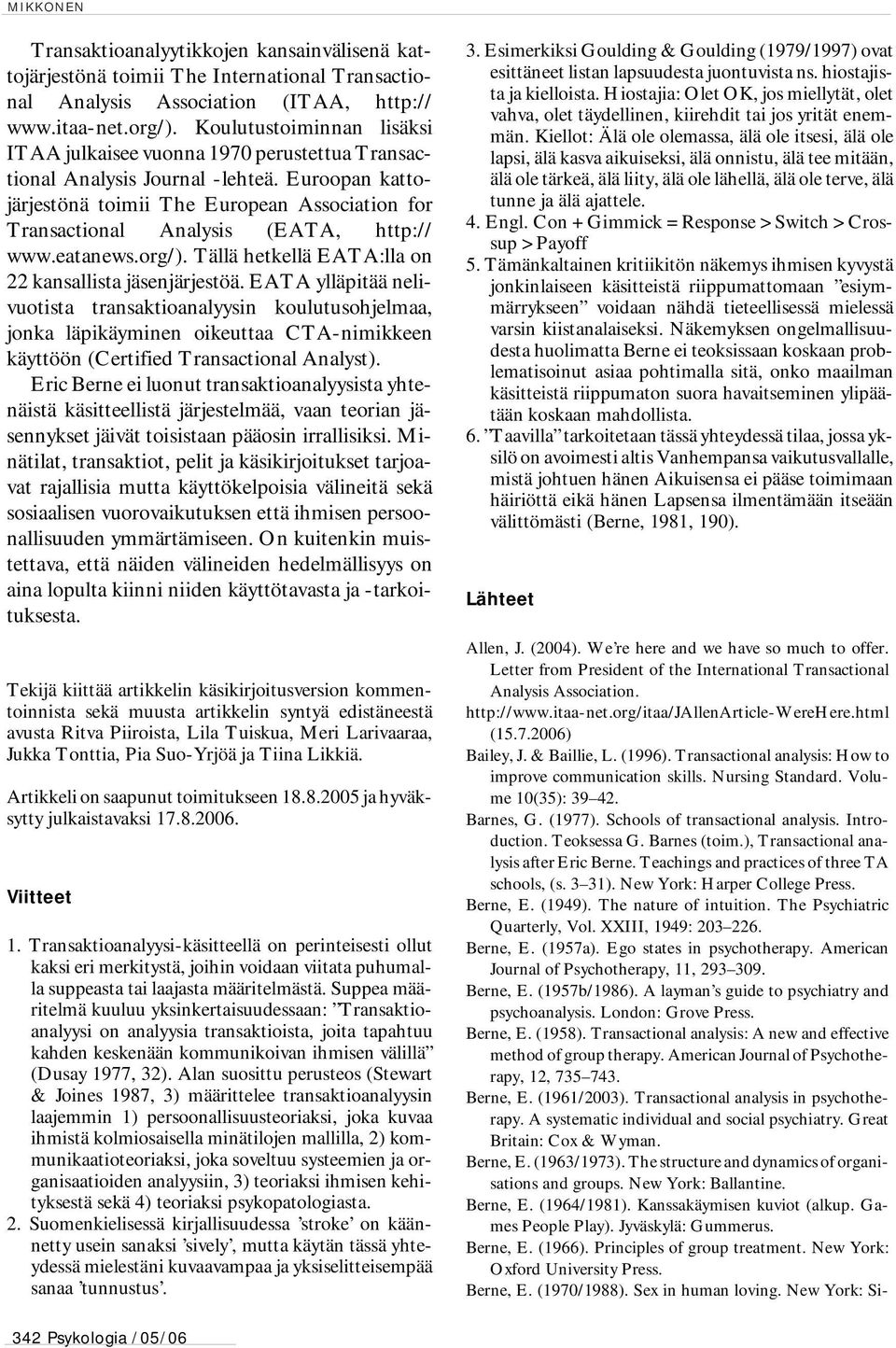 Euroopan kattojärjestönä toimii The European Association for Transactional Analysis (EATA, http:// www.eatanews.org/). Tällä hetkellä EATA:lla on 22 kansallista jäsenjärjestöä.