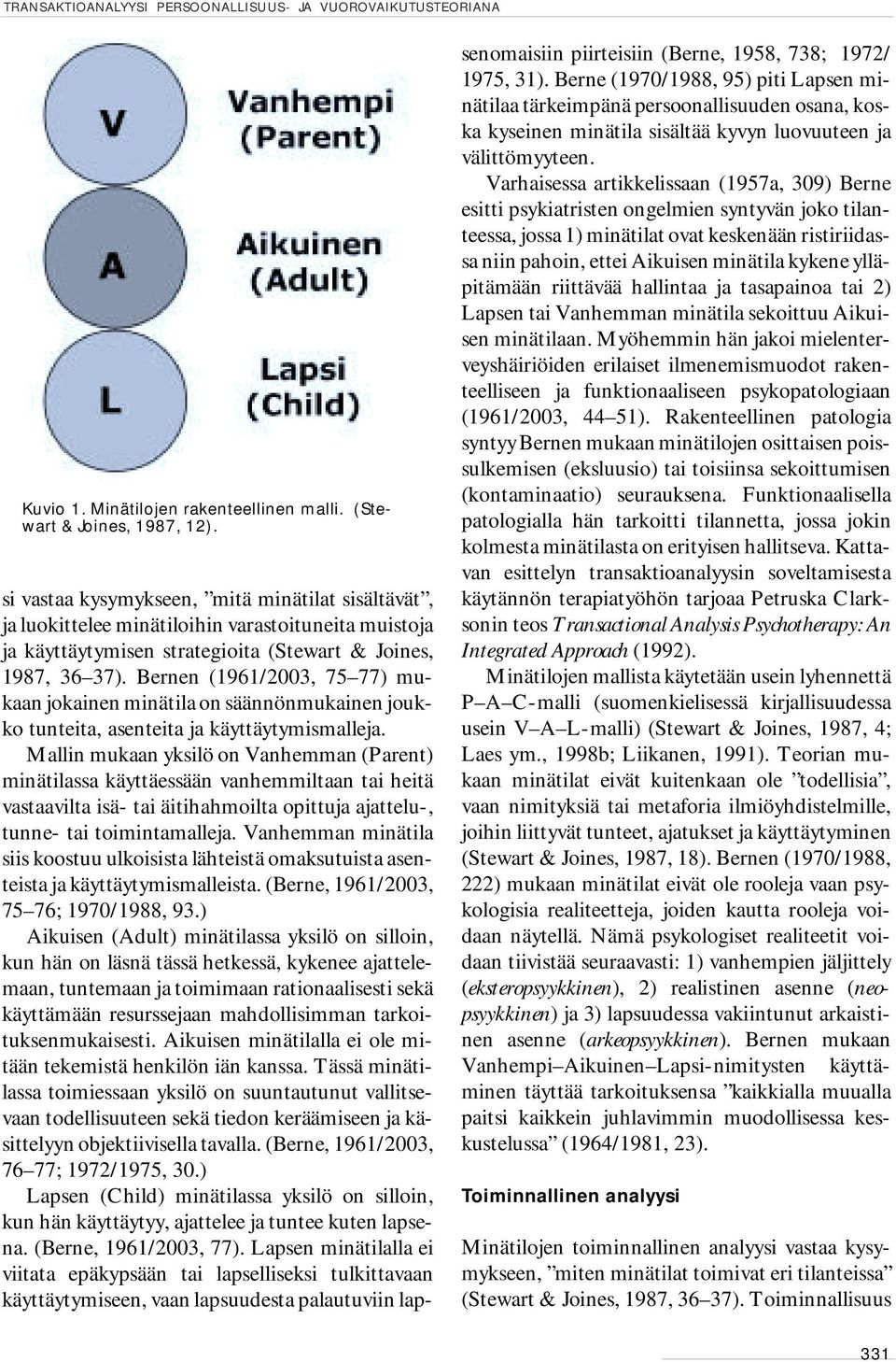 Bernen (1961/2003, 75 77) mukaan jokainen minätila on säännönmukainen joukko tunteita, asenteita ja käyttäytymismalleja.