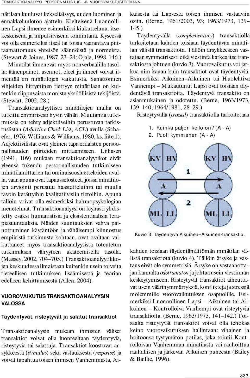 Kyseessä voi olla esimerkiksi itseä tai toisia vaarantava piittaamattomuus yhteisön säännöistä ja normeista. (Stewart & Joines, 1987, 23 24; Ojala, 1998, 146.