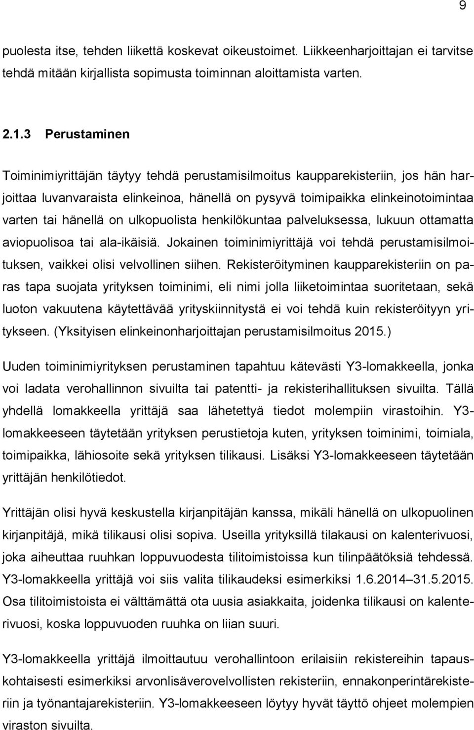 on ulkopuolista henkilökuntaa palveluksessa, lukuun ottamatta aviopuolisoa tai ala-ikäisiä. Jokainen toiminimiyrittäjä voi tehdä perustamisilmoituksen, vaikkei olisi velvollinen siihen.