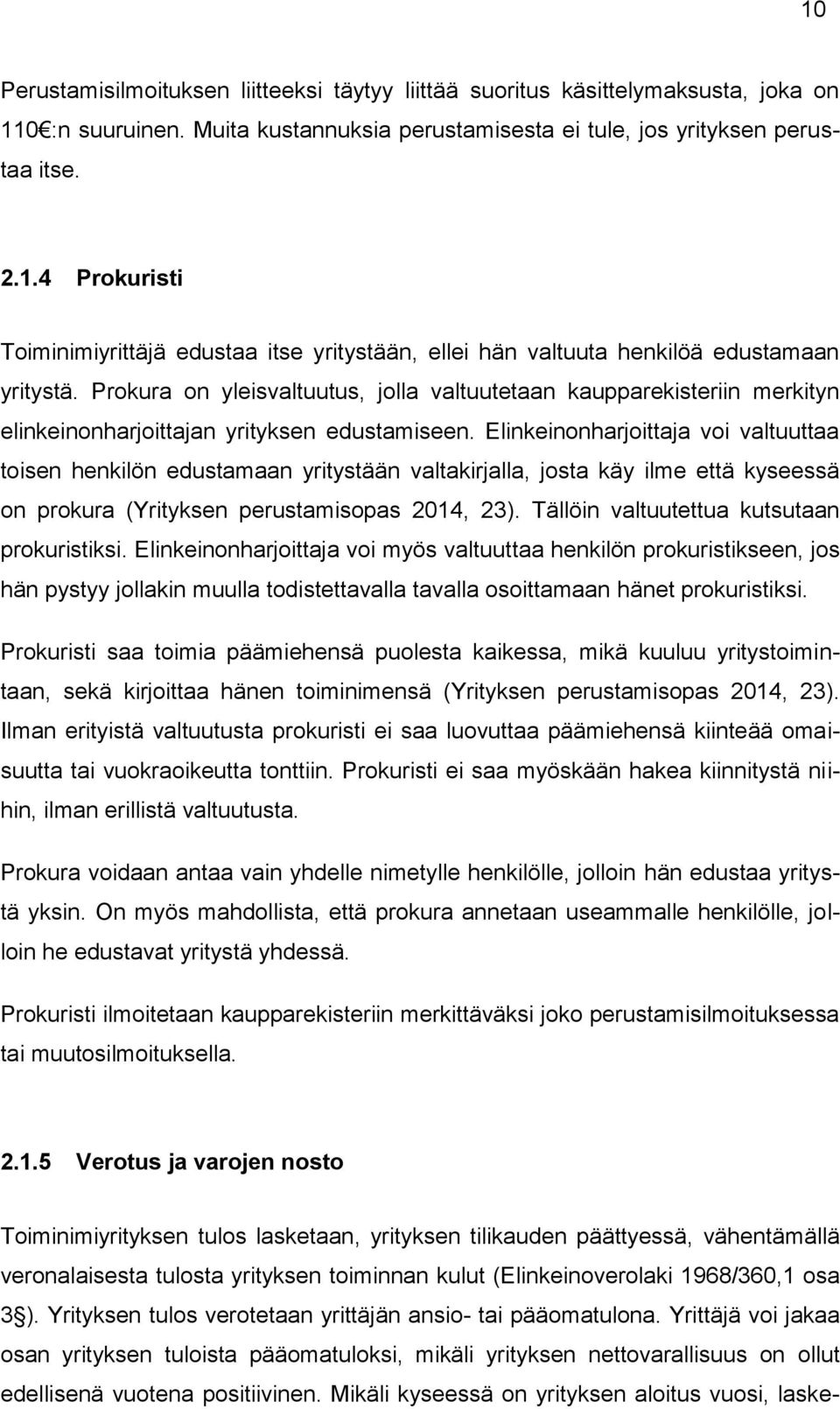 Elinkeinonharjoittaja voi valtuuttaa toisen henkilön edustamaan yritystään valtakirjalla, josta käy ilme että kyseessä on prokura (Yrityksen perustamisopas 2014, 23).