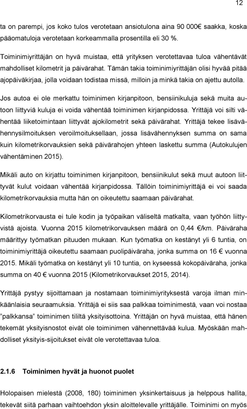 Tämän takia toiminimiyrittäjän olisi hyvää pitää ajopäiväkirjaa, jolla voidaan todistaa missä, milloin ja minkä takia on ajettu autolla.