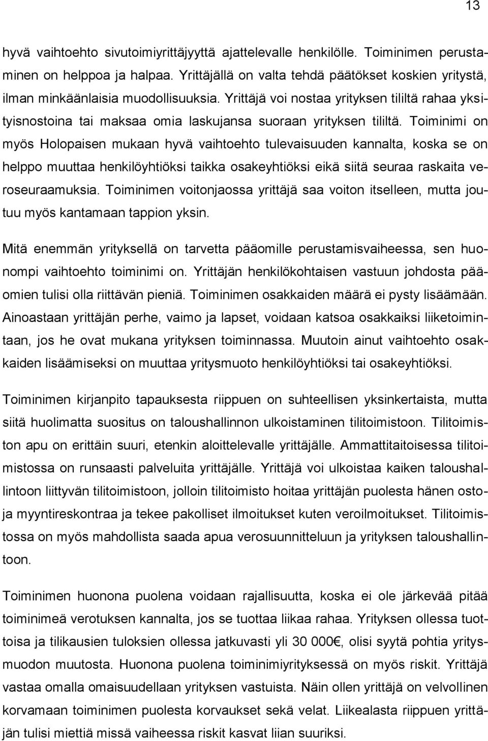 Yrittäjä voi nostaa yrityksen tililtä rahaa yksityisnostoina tai maksaa omia laskujansa suoraan yrityksen tililtä.