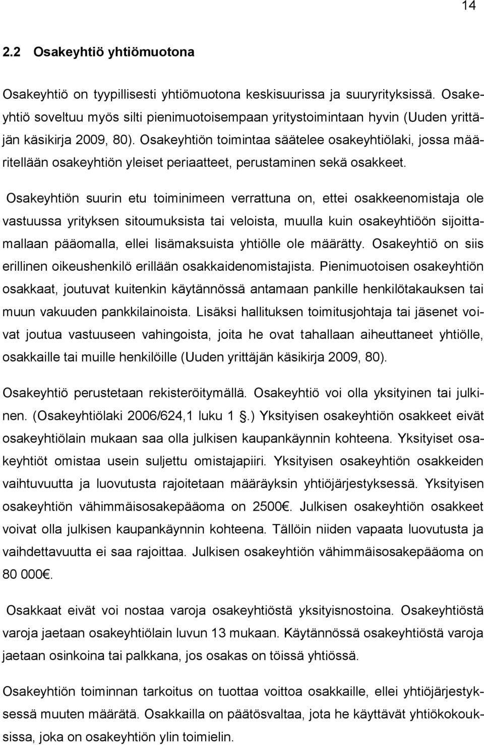 Osakeyhtiön toimintaa säätelee osakeyhtiölaki, jossa määritellään osakeyhtiön yleiset periaatteet, perustaminen sekä osakkeet.