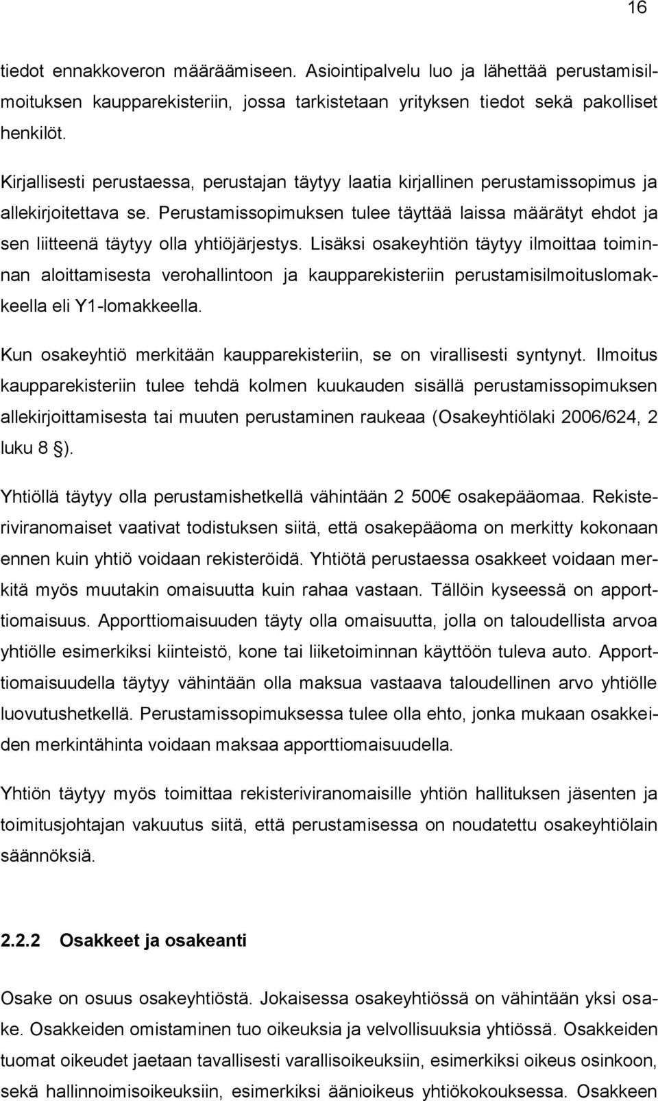 Perustamissopimuksen tulee täyttää laissa määrätyt ehdot ja sen liitteenä täytyy olla yhtiöjärjestys.