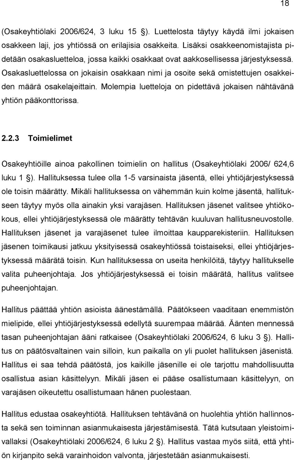 Osakasluettelossa on jokaisin osakkaan nimi ja osoite sekä omistettujen osakkeiden määrä osakelajeittain. Molempia luetteloja on pidettävä jokaisen nähtävänä yhtiön pääkonttorissa. 2.