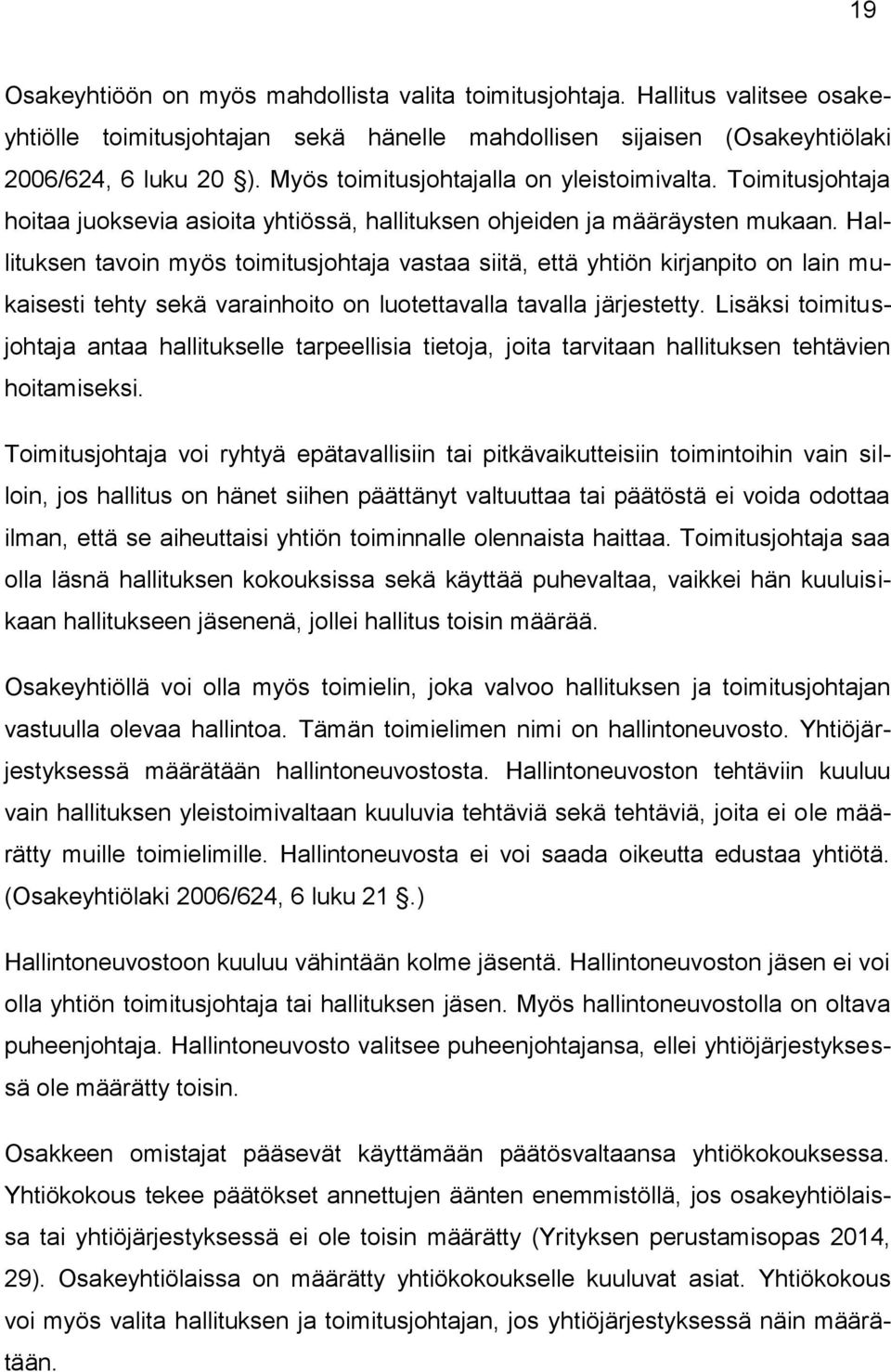 Hallituksen tavoin myös toimitusjohtaja vastaa siitä, että yhtiön kirjanpito on lain mukaisesti tehty sekä varainhoito on luotettavalla tavalla järjestetty.