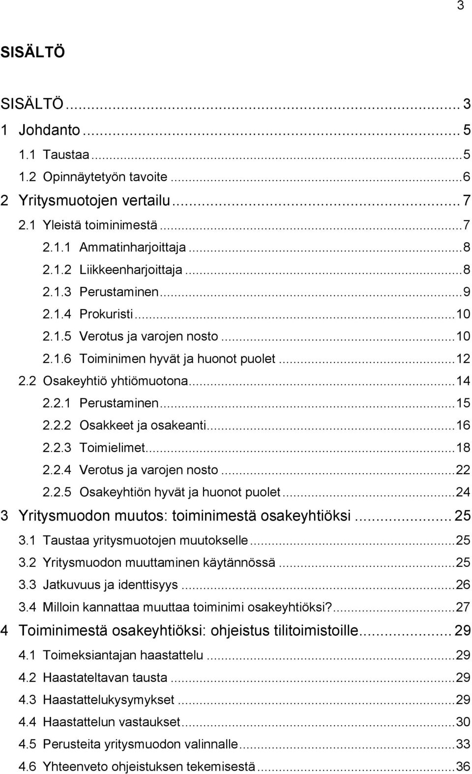 .. 16 2.2.3 Toimielimet... 18 2.2.4 Verotus ja varojen nosto... 22 2.2.5 Osakeyhtiön hyvät ja huonot puolet... 24 3 Yritysmuodon muutos: toiminimestä osakeyhtiöksi... 25 3.