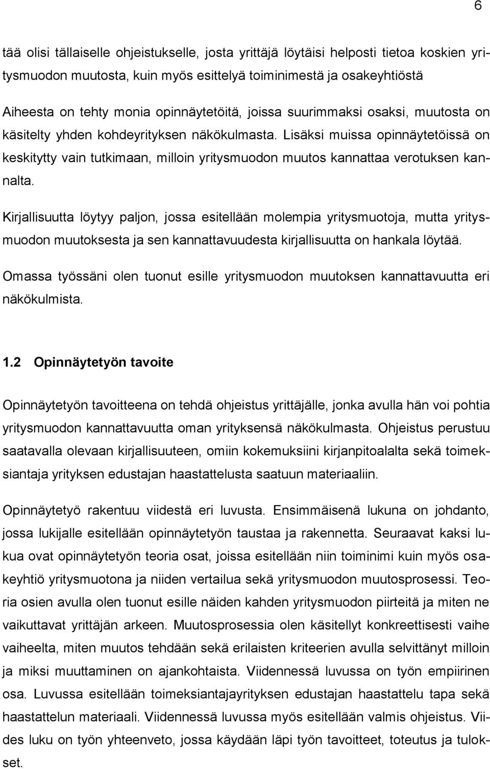 Lisäksi muissa opinnäytetöissä on keskitytty vain tutkimaan, milloin yritysmuodon muutos kannattaa verotuksen kannalta.