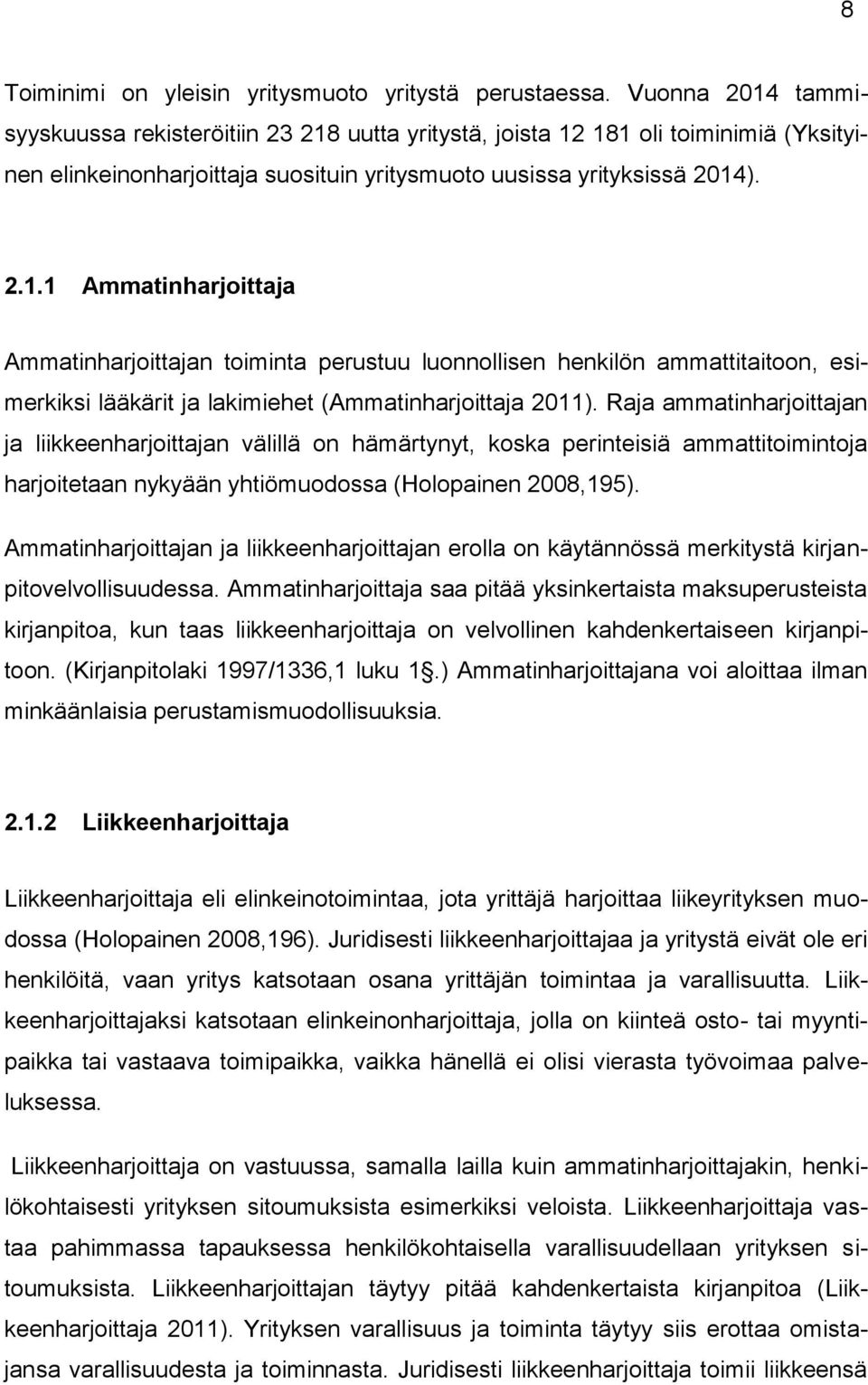 Raja ammatinharjoittajan ja liikkeenharjoittajan välillä on hämärtynyt, koska perinteisiä ammattitoimintoja harjoitetaan nykyään yhtiömuodossa (Holopainen 2008,195).