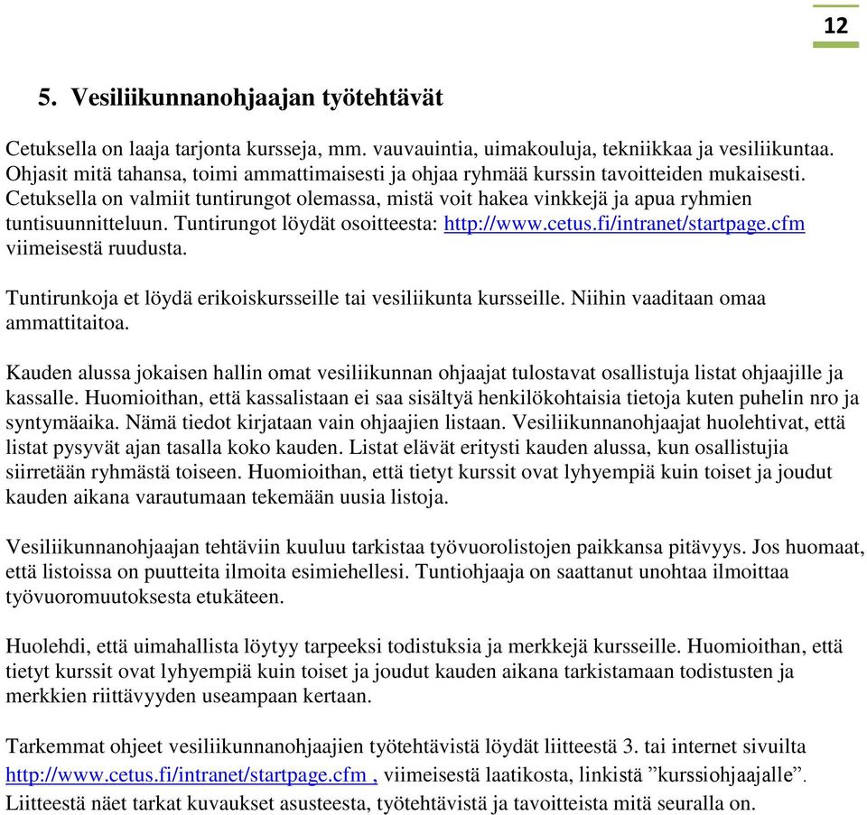 Tuntirungot löydät osoitteesta: http://www.cetus.fi/intranet/startpage.cfm viimeisestä ruudusta. Tuntirunkoja et löydä erikoiskursseille tai vesiliikunta kursseille.