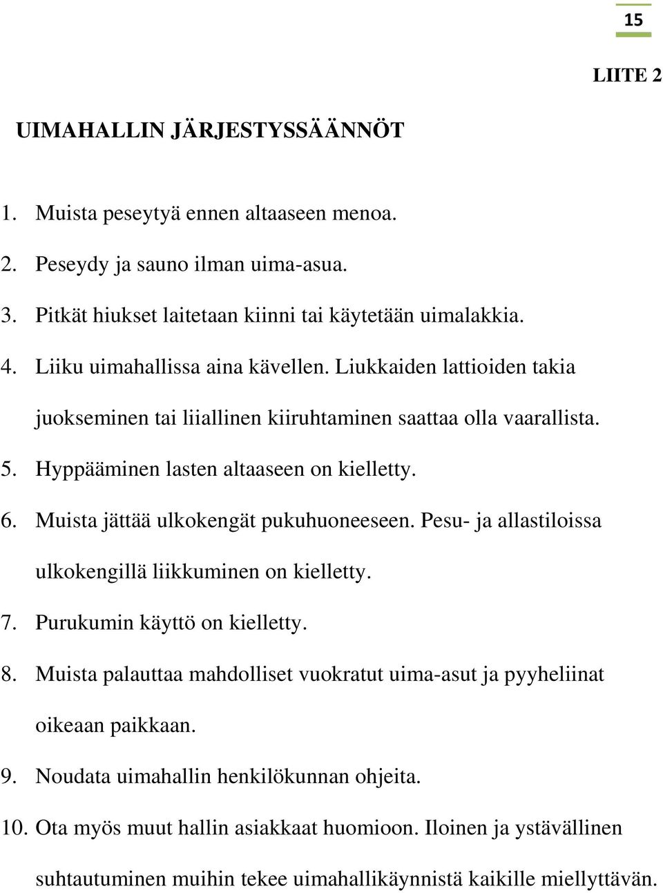 Muista jättää ulkokengät pukuhuoneeseen. Pesu- ja allastiloissa ulkokengillä liikkuminen on kielletty. 7. Purukumin käyttö on kielletty. 8.