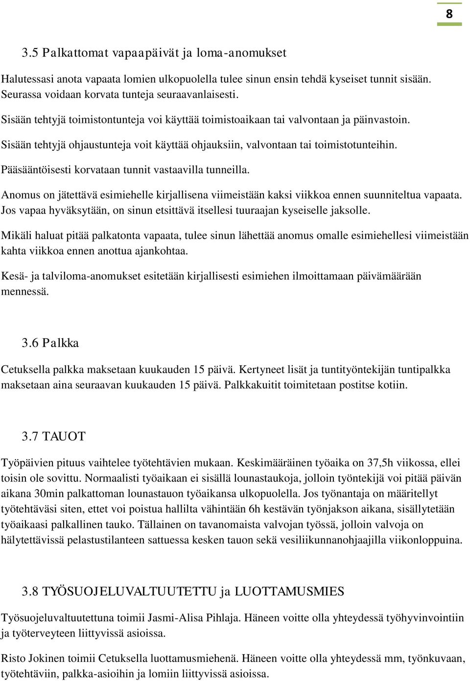 Pääsääntöisesti korvataan tunnit vastaavilla tunneilla. Anomus on jätettävä esimiehelle kirjallisena viimeistään kaksi viikkoa ennen suunniteltua vapaata.