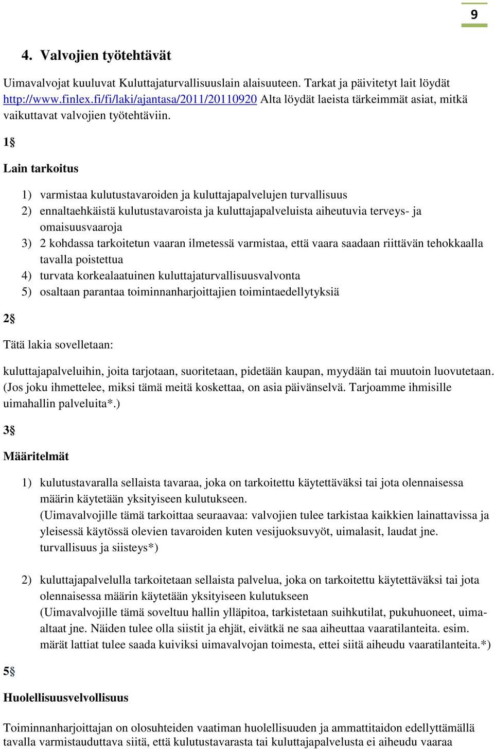 1 Lain tarkoitus 2 1) varmistaa kulutustavaroiden ja kuluttajapalvelujen turvallisuus 2) ennaltaehkäistä kulutustavaroista ja kuluttajapalveluista aiheutuvia terveys- ja omaisuusvaaroja 3) 2 kohdassa