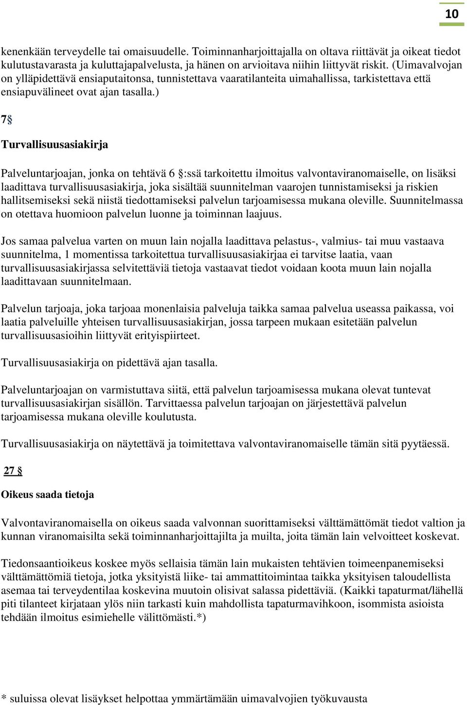 ) 7 Turvallisuusasiakirja Palveluntarjoajan, jonka on tehtävä 6 :ssä tarkoitettu ilmoitus valvontaviranomaiselle, on lisäksi laadittava turvallisuusasiakirja, joka sisältää suunnitelman vaarojen