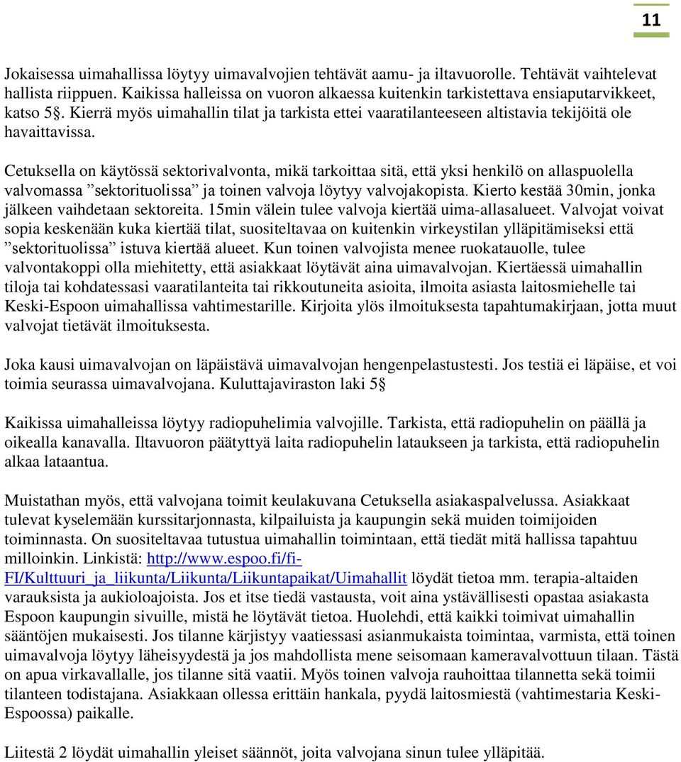 Cetuksella on käytössä sektorivalvonta, mikä tarkoittaa sitä, että yksi henkilö on allaspuolella valvomassa sektorituolissa ja toinen valvoja löytyy valvojakopista.