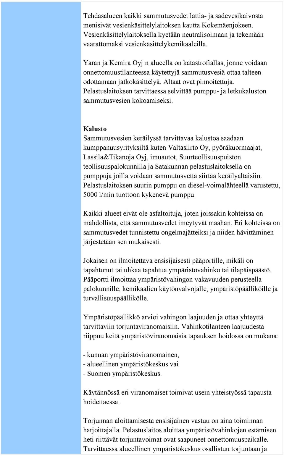 Yaran ja Kemira Oyj:n alueella on katastrofiallas, jonne voidaan onnettomuustilanteessa käytettyjä sammutusvesiä ottaa talteen odottamaan jatkokäsittelyä. Altaat ovat pinnoitettuja.