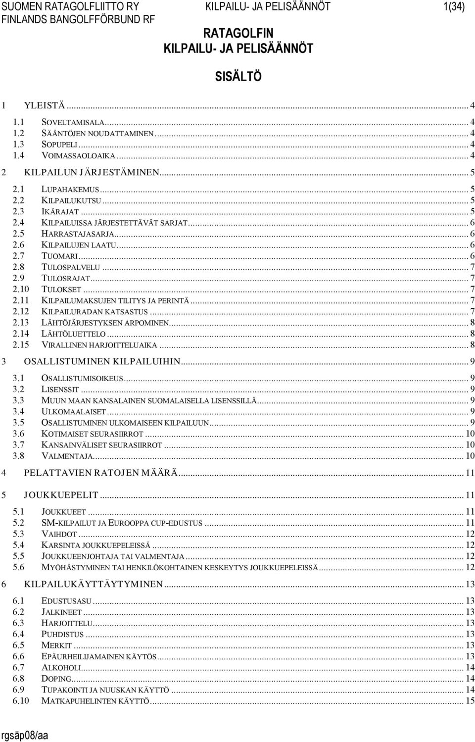 .. 6 2.8 TULOSPALVELU... 7 2.9 TULOSRAJAT... 7 2.10 TULOKSET... 7 2.11 KILPAILUMAKSUJEN TILITYS JA PERINTÄ... 7 2.12 KILPAILURADAN KATSASTUS... 7 2.13 LÄHTÖJÄRJESTYKSEN ARPOMINEN... 8 2.