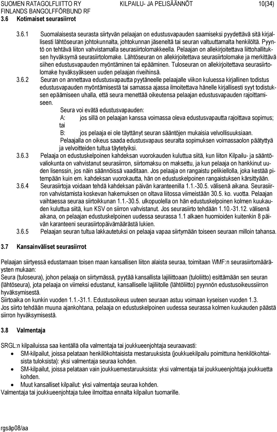 1 Suomalaisesta seurasta siirtyvän pelaajan on edustusvapauden saamiseksi pyydettävä sitä kirjallisesti lähtöseuran johtokunnalta, johtokunnan jäseneltä tai seuran valtuuttamalta henkilöltä.