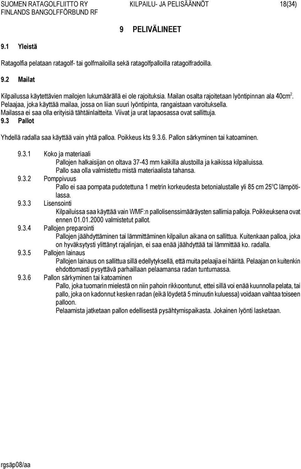 Viivat ja urat lapaosassa ovat sallittuja. 9.3 Pallot Yhdellä radalla saa käyttää vain yhtä palloa. Poikkeus kts 9.3.6. Pallon särkyminen tai katoaminen. 9.3.1 Koko ja materiaali Pallojen halkaisijan on oltava 37-43 mm kaikilla alustoilla ja kaikissa kilpailuissa.