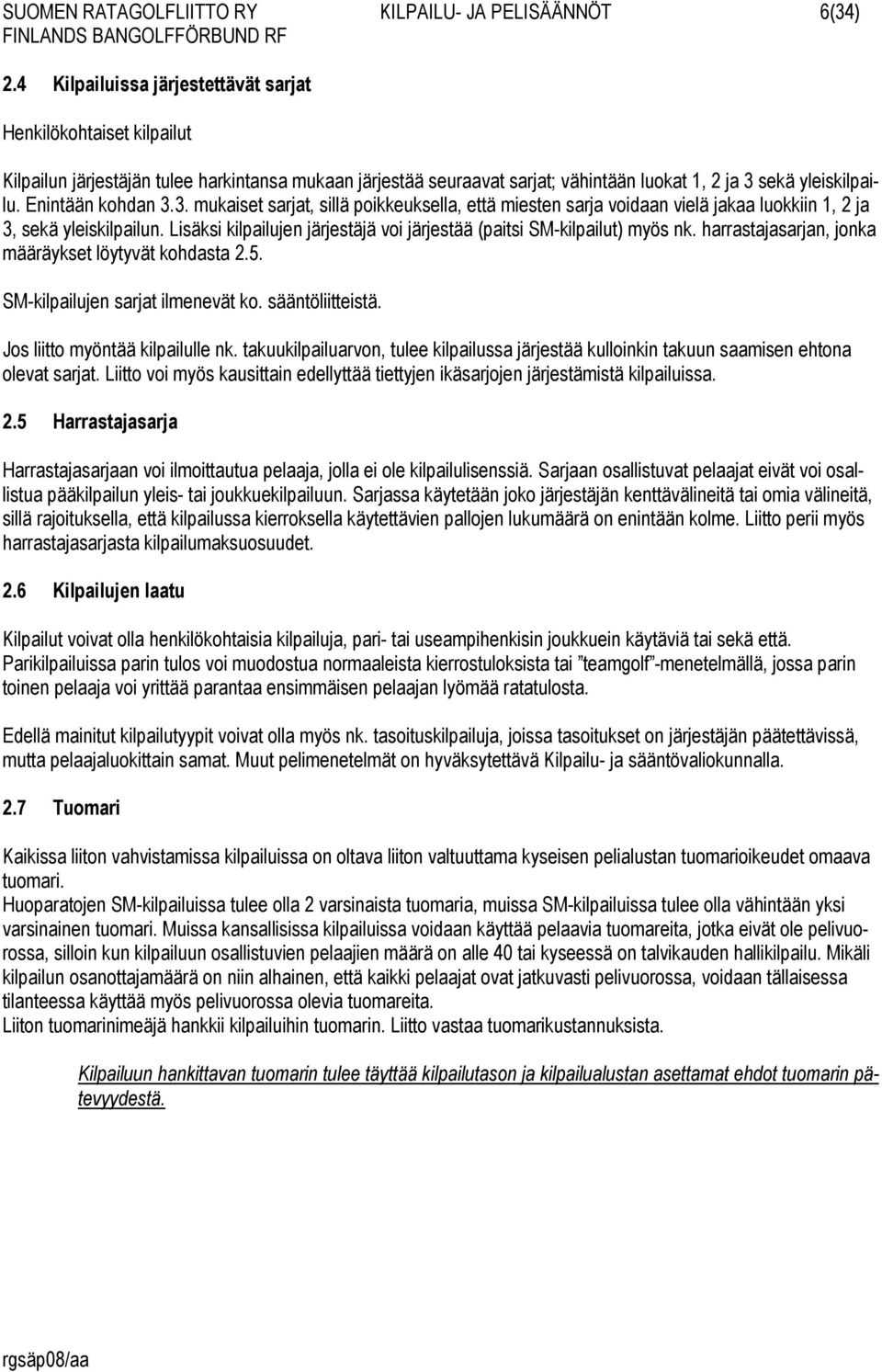 Enintään kohdan 3.3. mukaiset sarjat, sillä poikkeuksella, että miesten sarja voidaan vielä jakaa luokkiin 1, 2 ja 3, sekä yleiskilpailun.